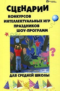 Сценарии конкурсов, интеллектуальных игр, праздников, шоу-программ для средней школы