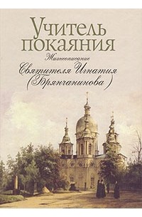 Чинякова Галина Павловна - Учитель покаяния. Жизнеописание Святителя Игнатия (Брянчанинова)
