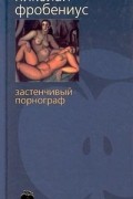Николай Фробениус - Застенчивый порнограф