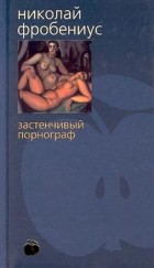 Николай Фробениус - Застенчивый порнограф