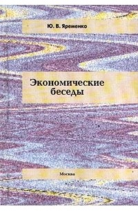 Ю. В. Яременко - Экономические беседы (сборник)