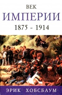 Эрик Хобсбаум - Век империи. 1875 - 1914 (сборник)