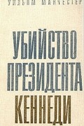 Уильям Манчестер - Убийство президента Кеннеди