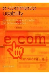 David Travis - E-Commerce Usability: Tools and Techniques to Perfect the On-Line Experience