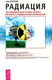 Лев Кругляк - Радиация. Нетрадиционные методы защиты. Лечение и профилактика осложнений