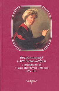 Мария-Луиза-Элизабет Виже-Лебрен - Воспоминания г-жи Виже-Лебрен о пребывании ее в Санкт-Петербурге и Москве. 1795-1801