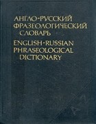 А. В. Кунин - Англо-русский фразеологический словарь