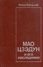 Ф. Бурлацкий - Мао Цзэдун и его наследники