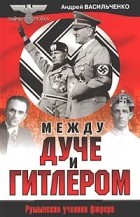 Андрей Васильченко - Между Дуче и Гитлером