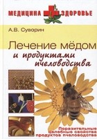 А. В. Суворин - Лечение медом и продуктами пчеловодства