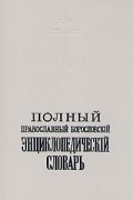 Полный православный богословский энциклопедический словарь. В двух томах. Том 1