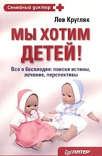 Лев Кругляк - Мы хотим детей! Все о бесплодии: поиски истины, лечение, перспективы