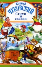 Корней Чуковский - Стихи и сказки (сборник)