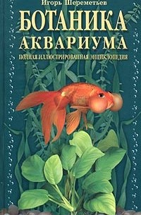 Игорь Шереметьев - Ботаника аквариума. Полная иллюстрированная энциклопедия