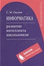 С. М. Окулов - Информатика. Развитие интеллекта школьников