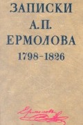Алексей Ермолов - Записки А. П. Ермолова. 1798-1826
