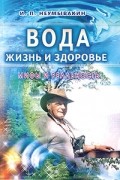 Иван Неумывакин - Вода - жизнь и здоровье. Мифы и реальность