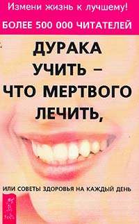  - Дурака учить - что мертвого лечить, или Советы здоровья на каждый день