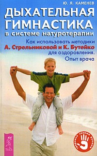 Юрий Каменев - Дыхательная гимнастика в системе натуротерапии. Как использовать методики А. Стрельниковой и К. Бутейко для оздоровления. Опыт врача