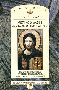 Б. А. Успенский - Крестное знамение и сакральное пространство. Почему православные крестятся справа налево, а католики — слева направо?