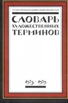  - Словарь художественных терминов. Г.А.Х.Н. 1923-1929