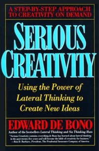 Edward de Bono - Serious Creativity: Using the Power of Lateral Thinking to Create New Ideas