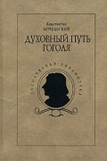 Константин Мочульский - Духовный путь Гоголя