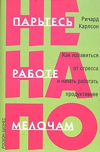 Ричард Карлсон - Не парьтесь на работе по мелочам