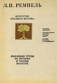 Лазарь Ремпель - Искусство Среднего Востока. Избранные труды по истории и теории искусств
