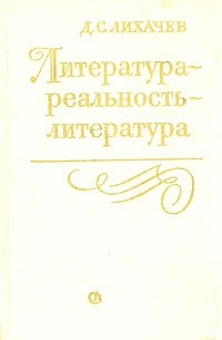 Д. С. Лихачев - Литература - реальность - литература