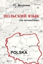 Т. С. Мочалова - Польский язык для начинающих