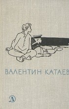 Валентин Катаев - Валентин Катаев. Избранное. В трех томах. Том 1