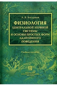 Алексей Владимирович Богданов - Физиология центральной нервной системы и основы простых форм адаптивного поведения. Учебное пособие