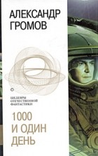 Александр Громов - 1000 и один день (сборник)