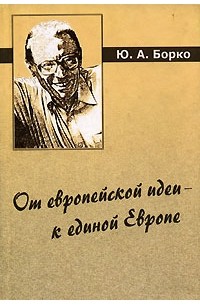 Борко Ю. - От европейской идеи - к единой Европе