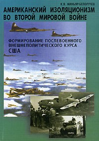 К. В. Миньяр-Белоручев - Американский изоляционизм в годы Второй мировой войны. Формирование послевоенного внешнеполитического курса США