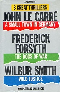  - A Small Town in Germany. The Dogs of War. Wild Justice (сборник)