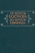  - От берегов Босфора до берегов Евфрата