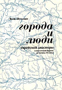 Я. М. Шульман - Города и люди еврейской диаспоры в Восточной Европе до начала XX века. Белоруссия: Витебск, Гомель, Пинск, Полоцк, Слуцк