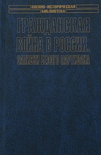 Андрей Шкуро - Гражданская война в России: Записки белого партизана