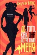 Джулиан Барнс - До того, как она встретила меня