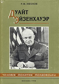 Роберт Иванов - Дуайт Эйзенхауэр. Человек, политик, полководец