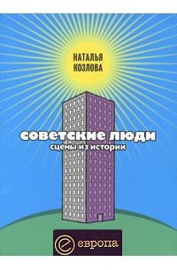 Наталья Козлова - Советские люди. Сцены из истории