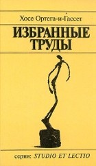 Хосе Ортега-и-Гассет - Избранные труды