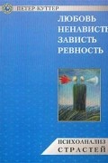 Петер Куттер - Любовь, ненависть, зависть, ревность. Психоанализ страстей