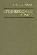 Е. М. Мелетинский - Средневековый роман