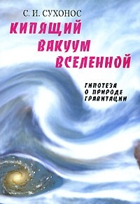 Сухонос С.И. - Кипящий вакуум Вселенной, или Гипотеза о природе гравитации