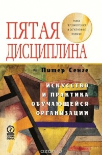 Сенге Питер - Пятая дисциплина. Искусство и практика самообучающейся организации