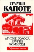 Трумен Капоте - Другие голоса, другие комнаты. Голоса травы. Завтрак у Тиффани (сборник)