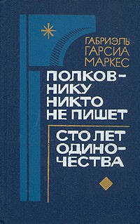 Габриэль Гарсиа Маркес - Полковнику никто не пишет. Сто лет одиночества (сборник)